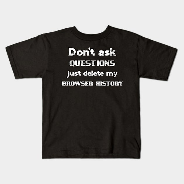 Computers Don't Ask Questions Just Delete My Browser History Kids T-Shirt by StacysCellar